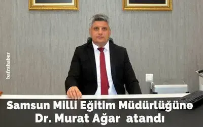 Samsun Milli Eğitim Müdürlüğne Dr. Murat Ağar atandı