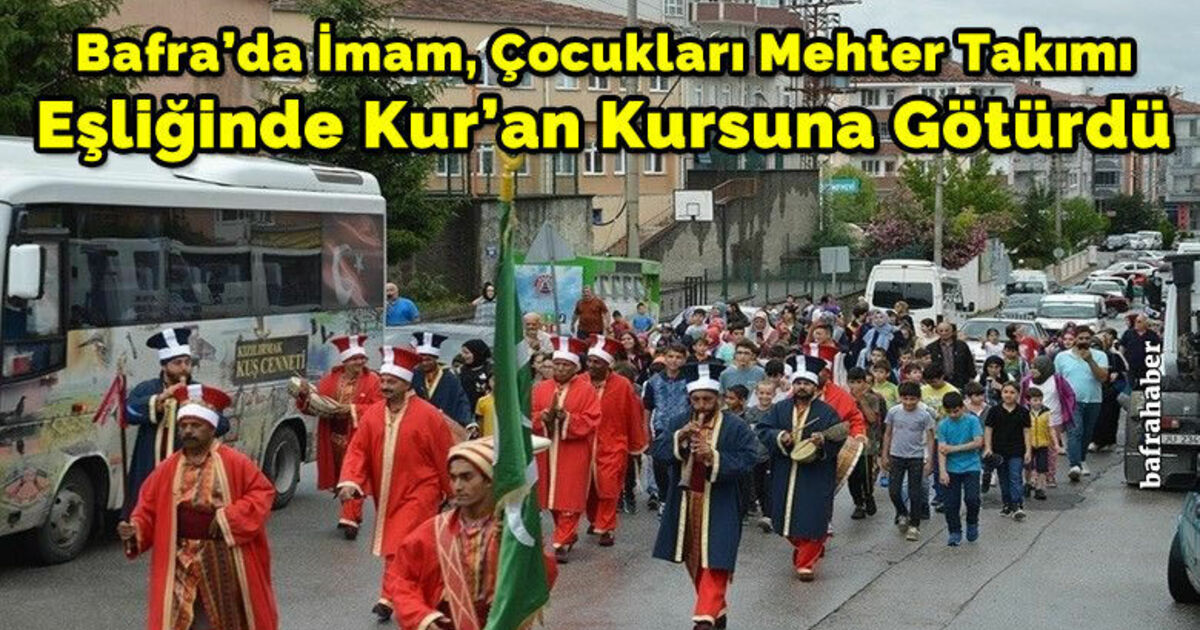 Bafra’da İmam, Çocukları Mehter Takımı Eşliğinde Kur’an Kursuna Götürdü