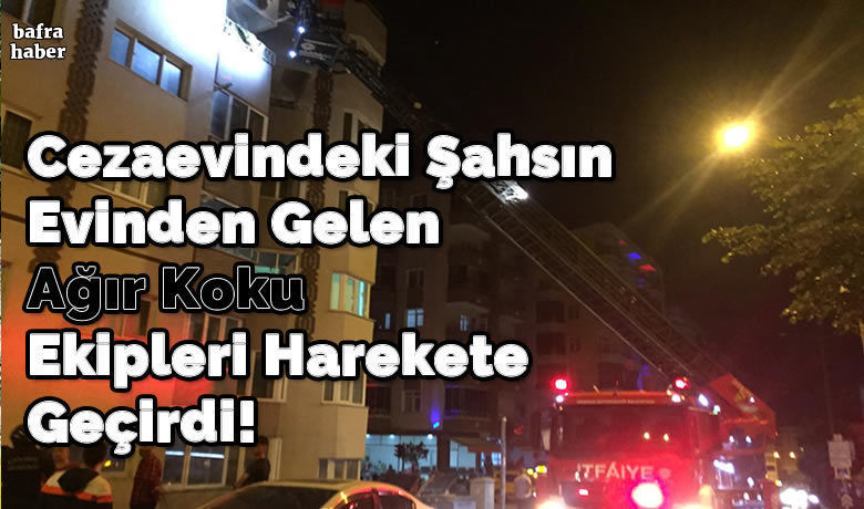 Cezaevindeki Şahsın Evinden GelenAğır Koku Ekipleri Harekete Geçirdi! - Samsun’un Bafra ilçesinde meydana gelen olayda kokudan rahatsız olan komşular durumu yetkililere bildirdi.