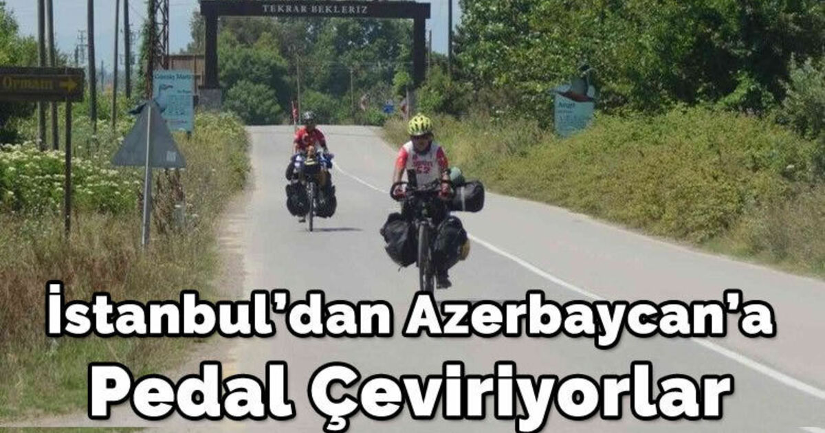 İstanbul’dan Azerbaycan’a pedal çeviriyorlar