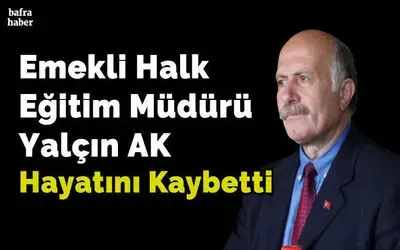 Emekli Halk Eğitim Müdürü Yalçın Ak Hayatını Kaybetti