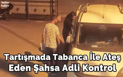 Tartışmada tabanca ile ateş eden şahsa adli kontrol