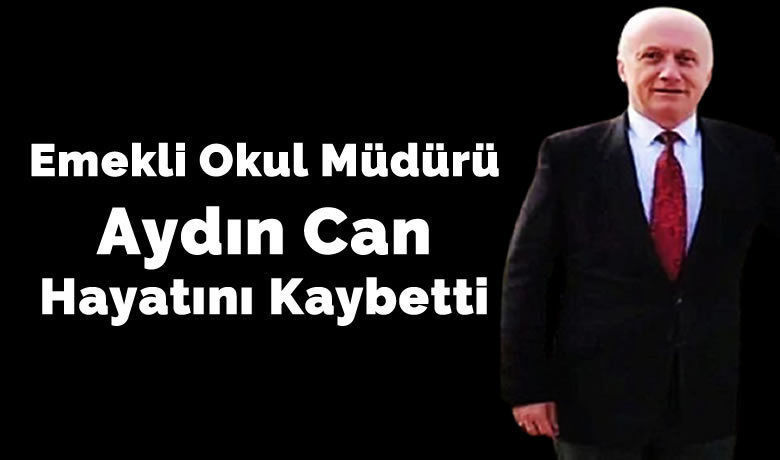 Emekli Okul Müdürü Aydın Can Hayatını Kaybetti - Emekli Samsun Kavak Lisesi Müdürü Aydın Can hayatını kaybetti.