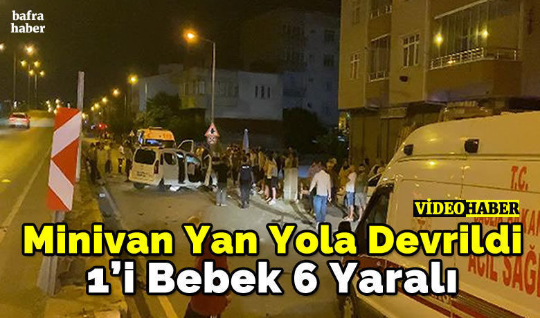 Direksiyon Hakimiyetini Kaybeden Minivan Yan Yola Devrildi 1’i Bebek 6 Yaralı