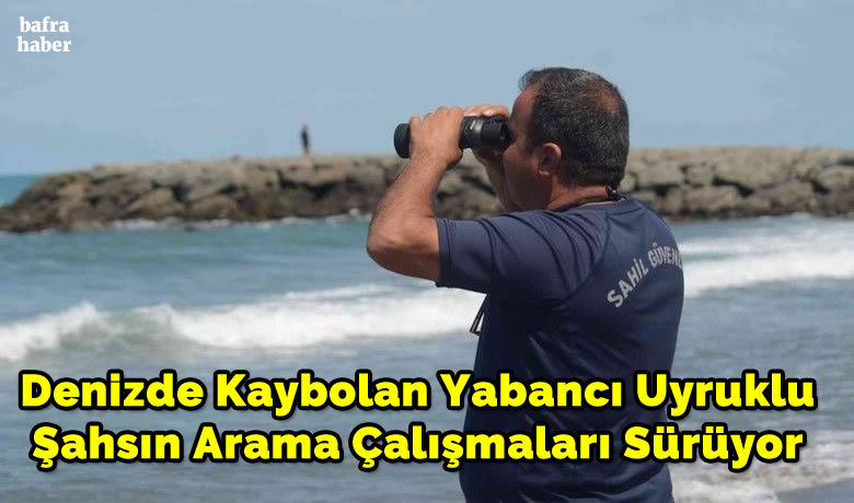 Denizde kaybolan yabancı uyrukluşahsın arama çalışmaları sürüyor