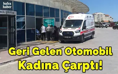 Geri Gelen Otomobil Kadına Çarptı!