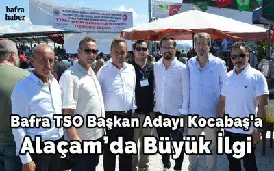 Bafra Tso Başkan Adayı Kocabaş’a Alaçam’da Büyük İlgi