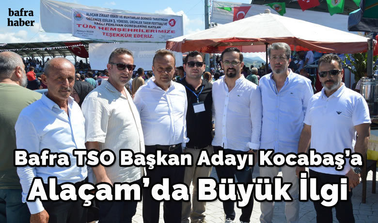 Bafra Tso Başkan Adayı Kocabaş’a Alaçam’da Büyük İlgi