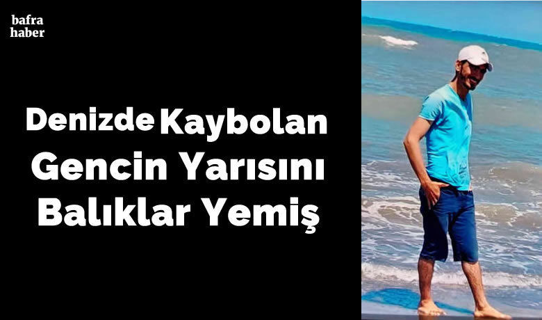 Denizde kaybolan gencin yarısını balıklar yemiş - Samsun’da 6 gün önce denize düşerek kaybolan Suriye uyruklu gencin cesedi bulunurken, göğsünden aşağısını balıkların yediği ve sadece kemiklerinin kaldığı ortaya çıktı.