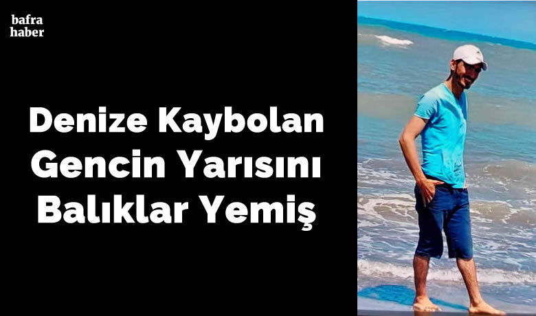 Denizde kaybolan gencin yarısını balıklar yemiş