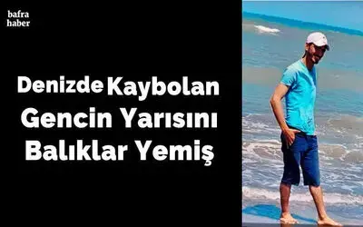 Denizde kaybolan gencin yarısını balıklar yemiş