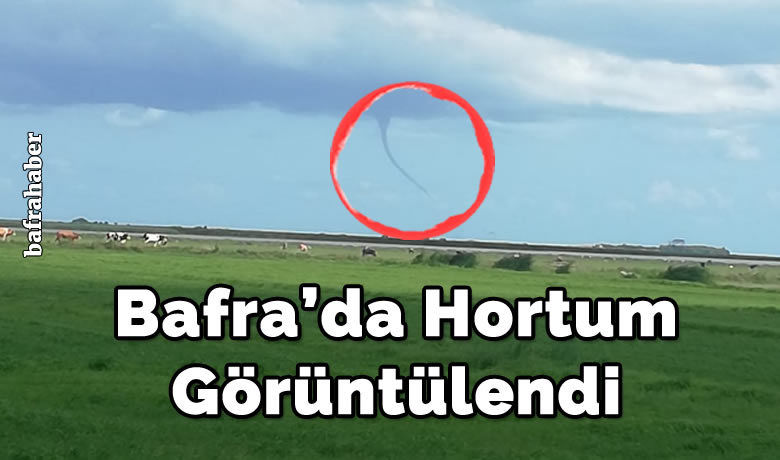 Bafra’da hortum görüntülendi