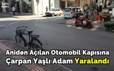 Aniden Açılan Otomobil Kapısına Çarpan Yaşlı Adam Yaralandı