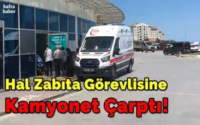 Hal Zabıta Görevlisine Kamyonet Çarptı