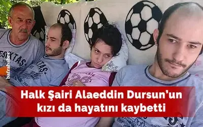 Halk Şairi Alaeddin Dursun’un Kızı Da Hayatını Kaybetti