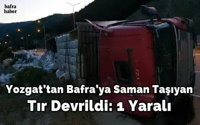 Yozgat'tan Bafra'ya saman taşıyan tır devrildi: 1 yaralı