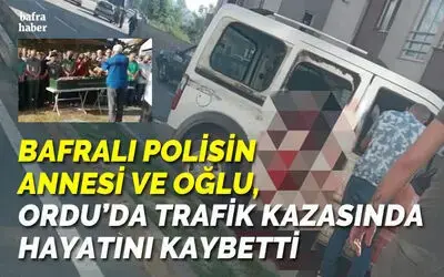 Bafralı Polisin Annesi Ve Oğlu Ordu’da Trafik Kazasında Hayatını Kaybetti