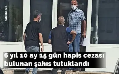 6 yıl 10 ay 15 gün hapis cezası bulunan şahıs tutuklandı