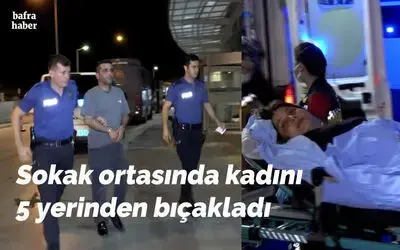 Sokak ortasında kadını 5 yerinden bıçakladı