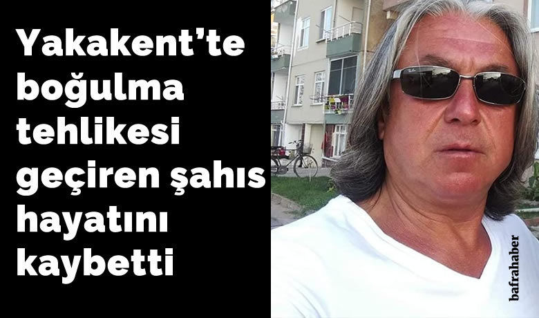 Yakakent'te boğulma tehlikesi geçiren şahıs hayatını kaybetti