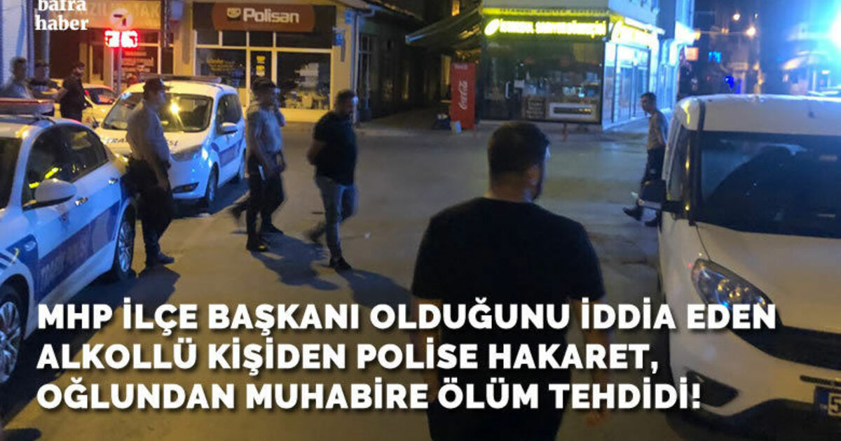MHP ilçe başkanı olduğunu iddia eden alkollü kişiden polise hakaret, oğlundan muhabire tehdit!
