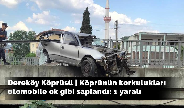 19 Mayıs'ta Köprünün korkulukları otomobileok gibi saplandı: 1 yaralı