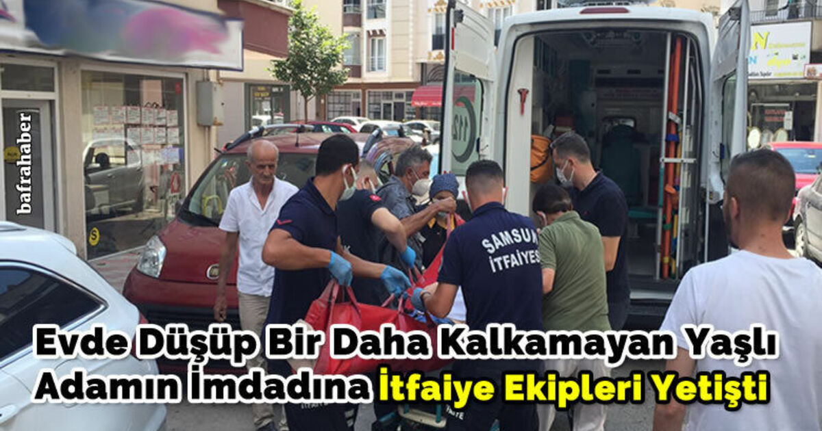 Evde Düşüp Bir Daha Kalkamayan Yaşlı Adamın İmdadına İtfaiye Ekipleri Yetişti