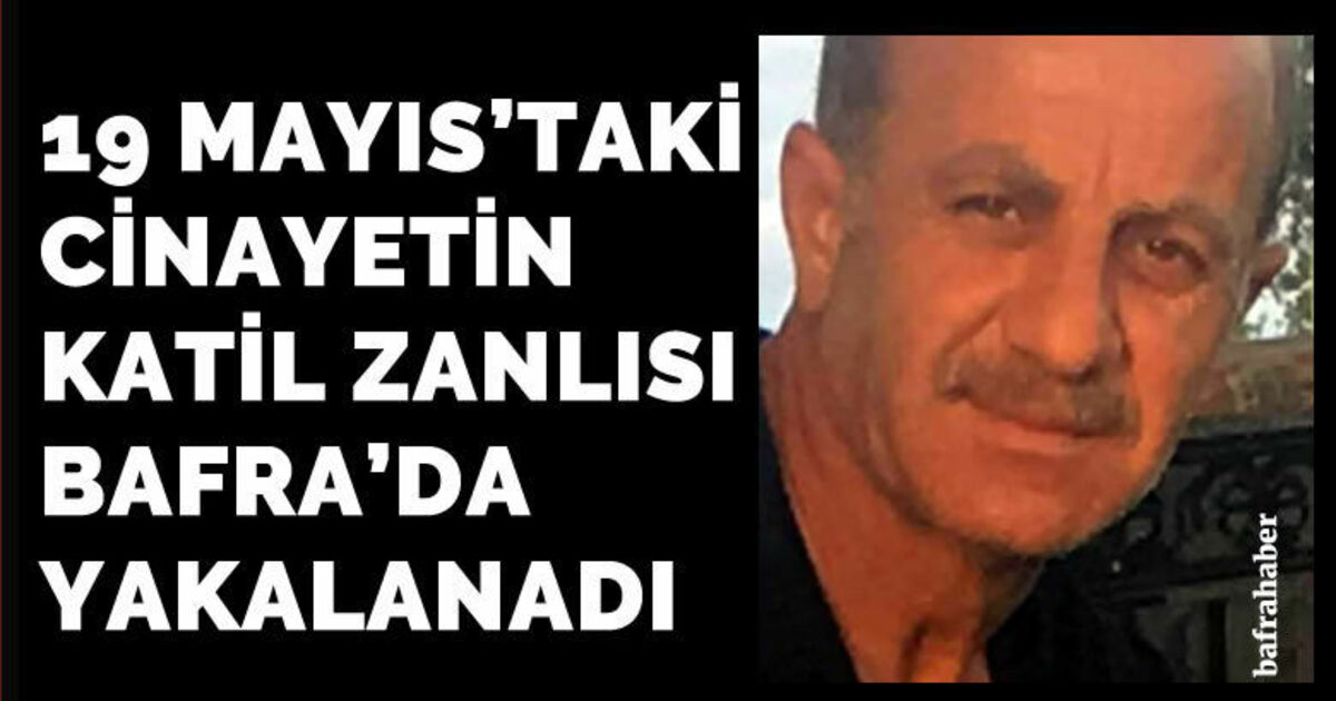 19 Mayıs'taki cinayetin katil zanlısı Bafra'da yakalandı