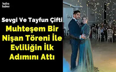Sevgi Ve Tayfun Çifti Muhteşem Bir Nişan Töreni İle Evliliğin İlk Adımını Attı