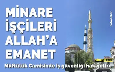 Müftülük Camisi Minare İşçileri Allah’a Emanet!
