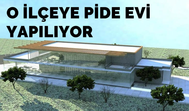 O ilçeye pide evi yapılıyor