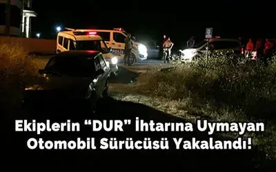 Ekiplerin “dur” İhtarına Uymayan Otomobil Sürücüsü Yakalandı!