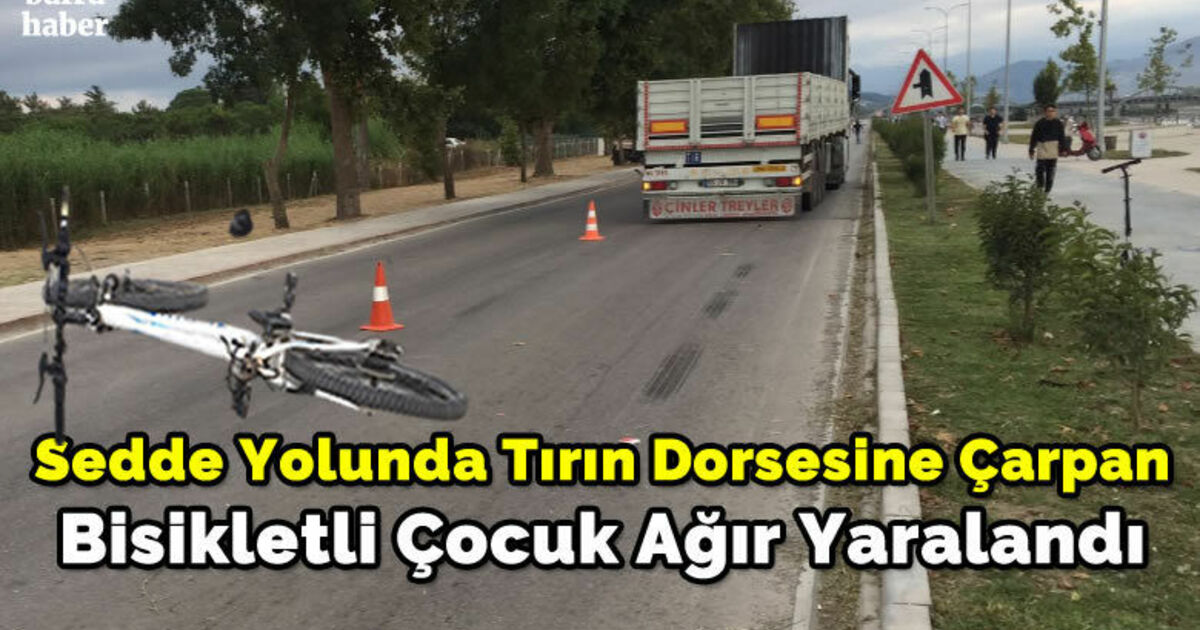 Sedde Yolunda Tırın Dorsesine Çarpan Bisikletli Çocuk Ağır Yaralandı