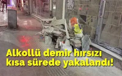Alkollü demir hırsızı kısa sürede yakalandı!