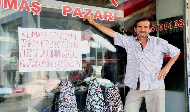 Esnaftan Karadeniz fıkrası gibi yazı:“Elbise dolabını değil, buzdolabını doldurun” - Samsun’da 30 yıldır kumaş ve elbise satan esnaf, dükkanına gelen müşterilerini alışverişten vazgeçirmek için “Kumaşa gelmeyin, Tarım Kredi’ye gidin. Elbise dolabını değil, buzdolabını doldurun" yazısı astı. Yazıya rağmen işlerinin arttığını belirten esnaf Alaaddin Atıcı, insanların giyimden ziyade gıdaya önem vermesi için bu yazıyı astığını söyledi.