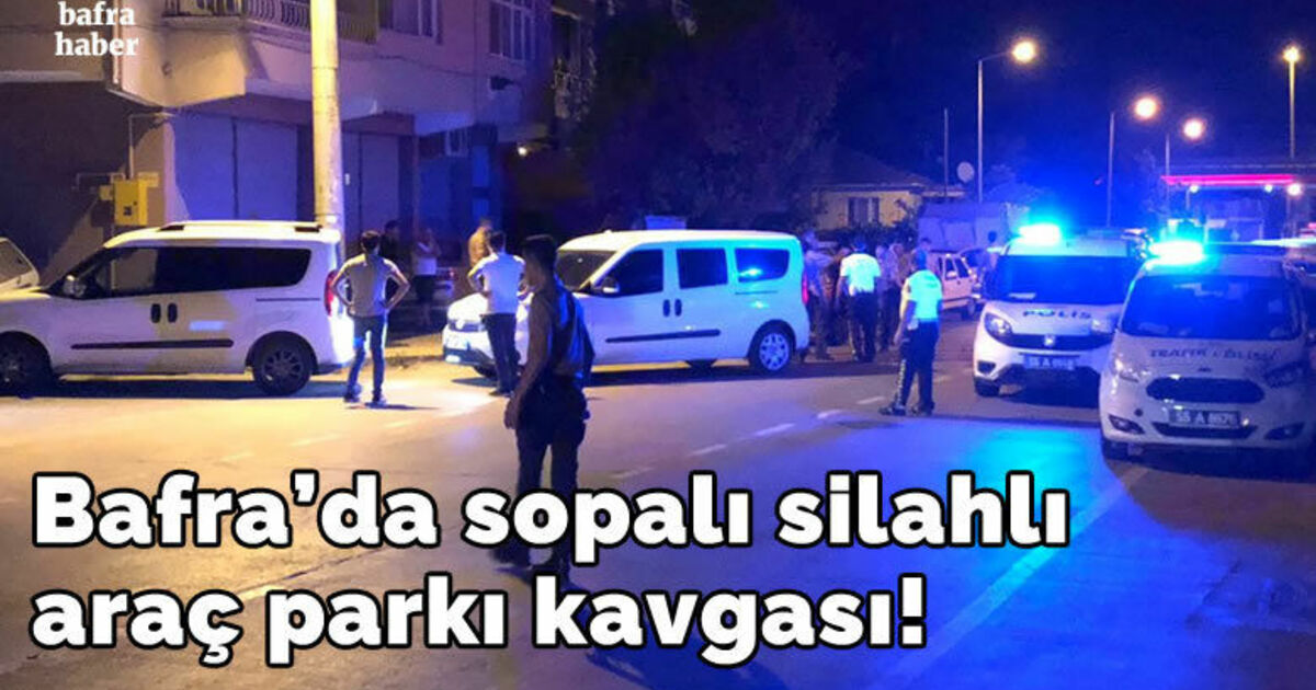 Bafra’da sopalı silahlı araç parkı kavgası!