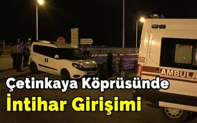 Çetinkaya Köprüsünde İntihar Girişimi