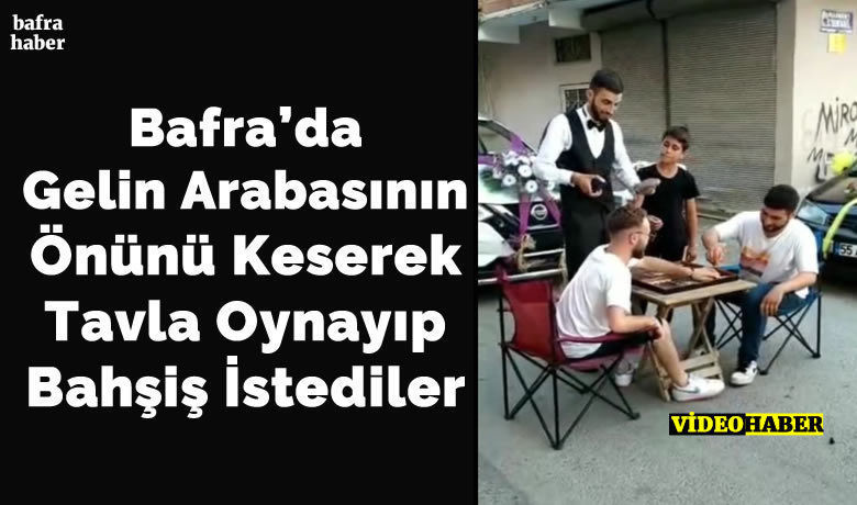 Bafra’da Gelin Arabasının Önünü Keserek Tavla Oynayıp Bahşiş İstediler