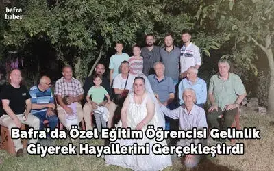 Bafra’da Özel Eğitim Öğrencisi Gelinlik Giyerek Hayallerini Gerçekleştirdi