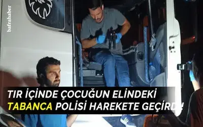 Tır içinde çocuğun elindeki Tabanca polisi harekete geçirdi!