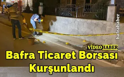 Bafra Ticaret Borsası Kurşunlandı