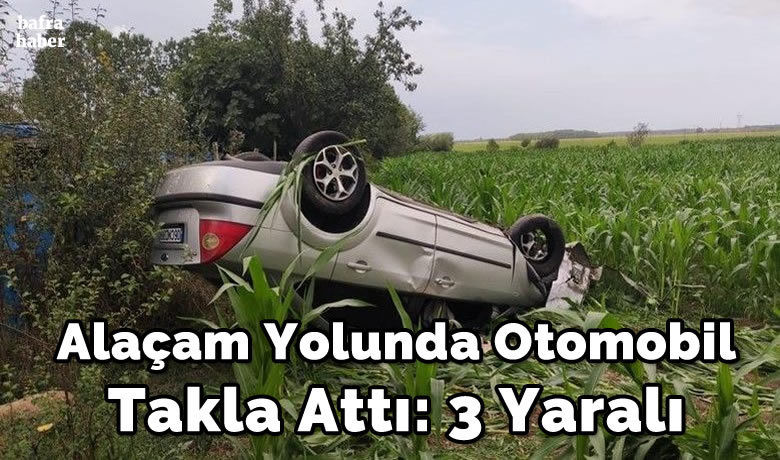 Alaçam yolunda Otomobil takla attı: 3 yaralı - Samsun’un Alaçam ilçesinde meydana gelen trafik kazasında 3 kişi yaralandı.