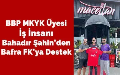 Bbp Mkyk Üyesi İş İnsanı Bahadır Şahin’den Bafra Fk’ya Destek