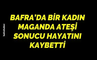 Bafra’da Bir Kadın Maganda Ateşi Sonucu Öldü