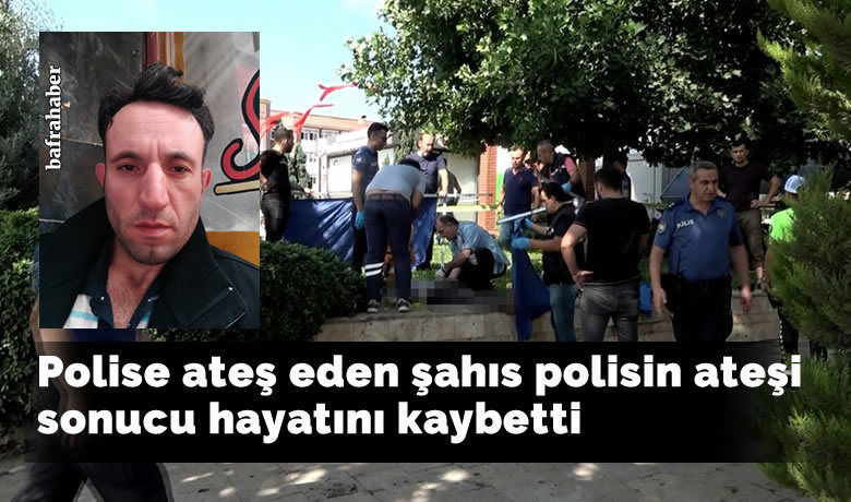 Polise ateş eden şahıs polisin ateşi sonucu hayatını kaybetti
