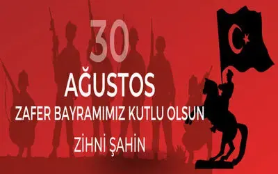 Zihni Şahin'den 30 Ağustos Zafer Bayramı Kutlaması