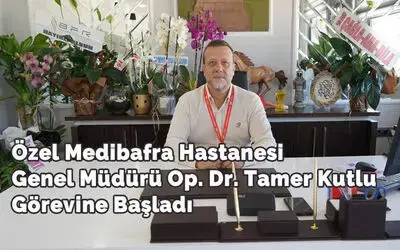 Op. Dr. Tamer Kutlu Medibafra Hastanesindeki Genel Müdürlük Görevine Başladı
