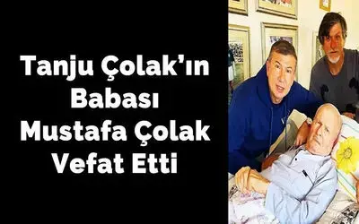 Tanju Çolak'ın Babası Mustafa Çolak Vefat Etti