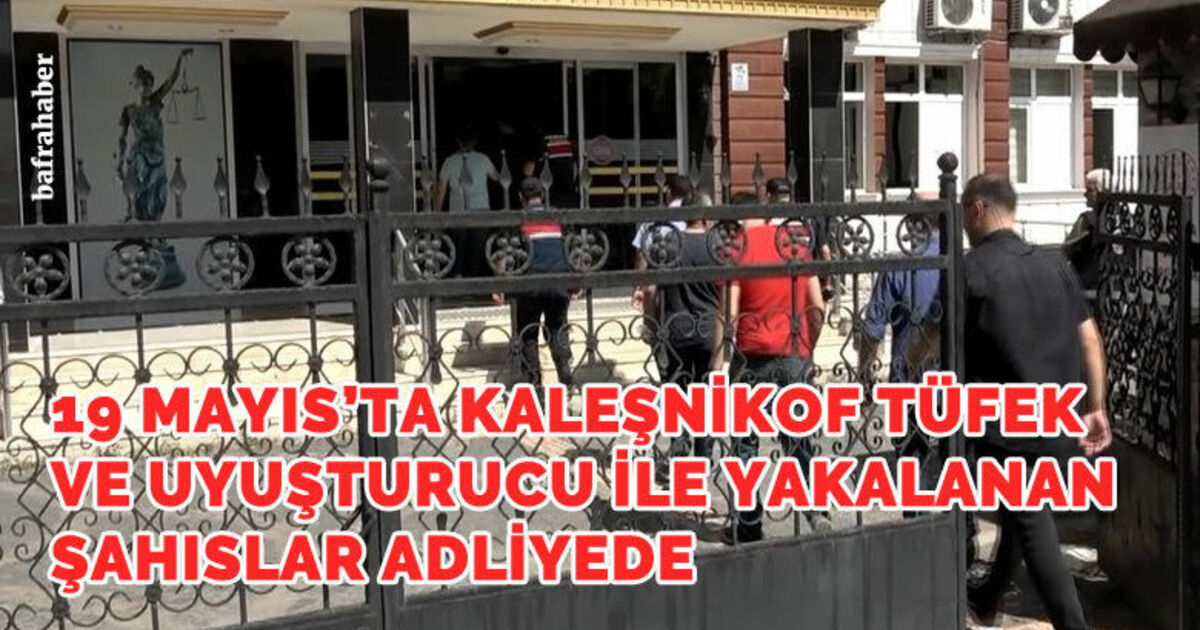 19 Mayıs’ta Kaleşnikof tüfek ve uyuşturucu ile yakalanan şahıslar adliyede