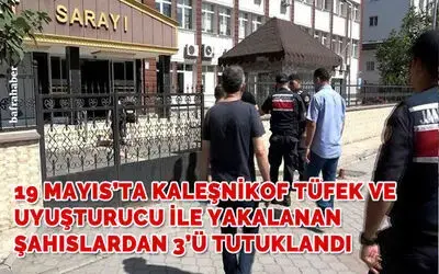 19 Mayıs’ta Kaleşnikof Tüfek ve Uyuşturucu İle Yakalanan Şahıslardan 3’ü Tutuklandı
